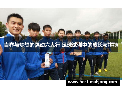 青春与梦想的踢动六人行 足球试训中的成长与拼搏