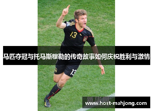 马匹夺冠与托马斯穆勒的传奇故事如何庆祝胜利与激情 马匹夺冠与托马斯穆勒的传奇故事如何庆祝胜利与激情